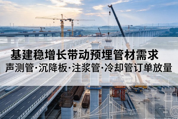 兴宾基建稳增长带动预埋监测管材需求，声测管、沉降板、注浆管订单持续放量